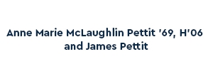 Anne Marie McLaughlin Pettit ’69, H’06 and James Pettit